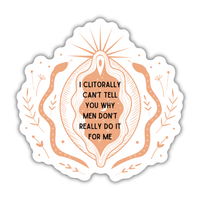 I Clitorally Can't Tell You Why Men Don't Do It Sticker