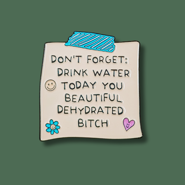 Don't Forget Drink Water Enamel Pin