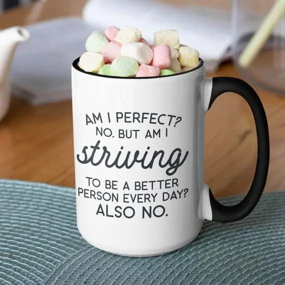 Am I Perfect? No, But am I Striving to be a Better Person? 15oz. Black Handle Mug