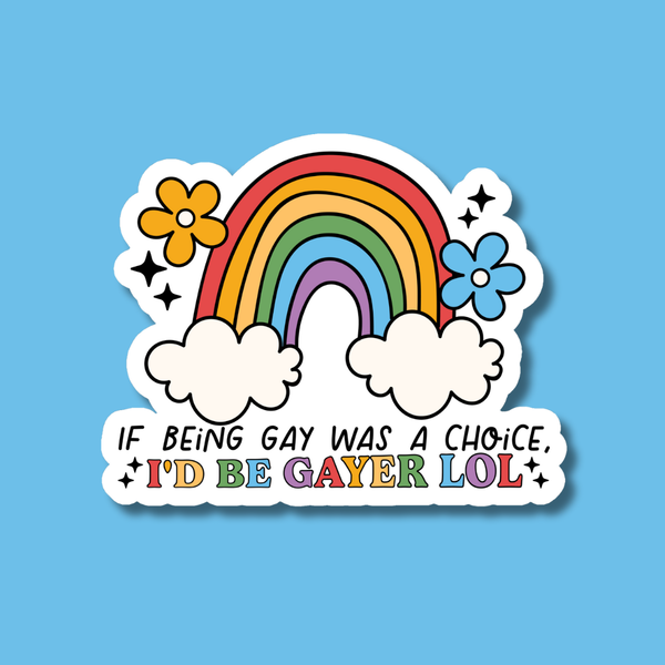 If Being Gay Was a Choice I'd Be Gayer LGBTQ+ Pride Sticker